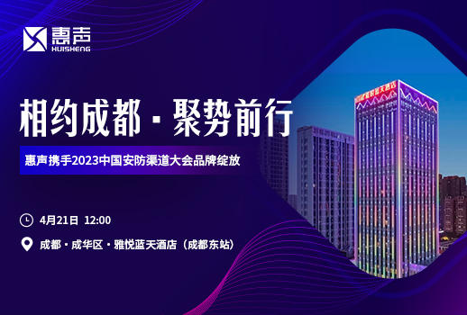 相约成都，聚势前行丨惠声携手2023中国安防渠道大会品牌绽放！
